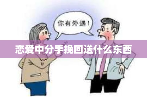 恋爱中分手挽回送什么东西