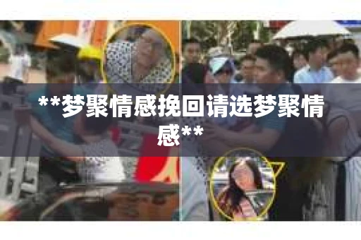 **梦聚情感挽回请选梦聚情感**
