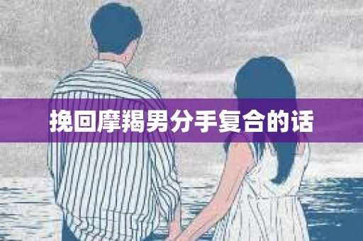 挽回摩羯男分手复合的话