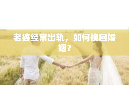 老婆经常出轨，如何挽回婚姻？