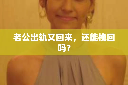 老公出轨又回来，还能挽回吗？