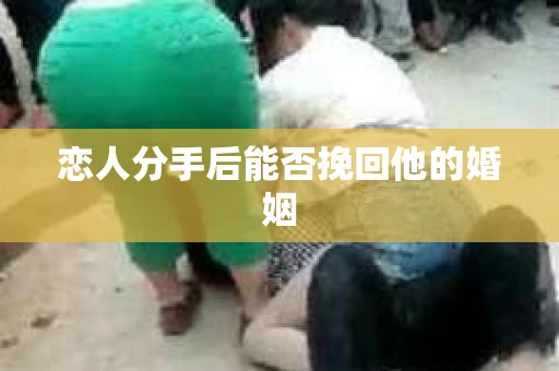 恋人分手后能否挽回他的婚姻