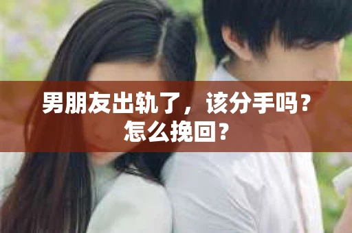 男朋友出轨了，该分手吗？怎么挽回？