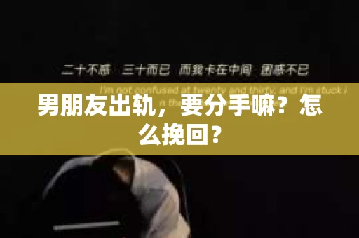 男朋友出轨，要分手嘛？怎么挽回？
