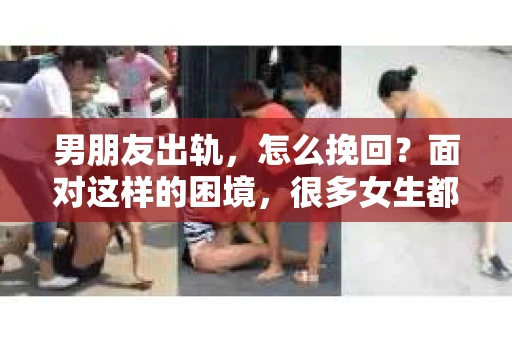 男朋友出轨，怎么挽回？面对这样的困境，很多女生都会感到无助和痛苦。但请相信，无论情况多么糟糕，都有可能找到解决问题的方法。今天，就让我来和大家聊聊，当男朋友出轨时，我们应该如何挽回这段感情。