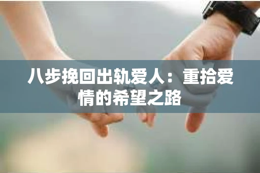 八步挽回出轨爱人：重拾爱情的希望之路