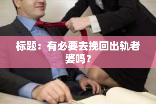 标题：有必要去挽回出轨老婆吗？