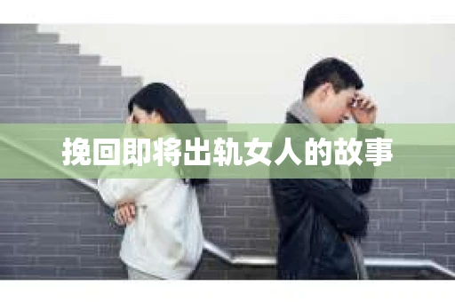 挽回即将出轨女人的故事