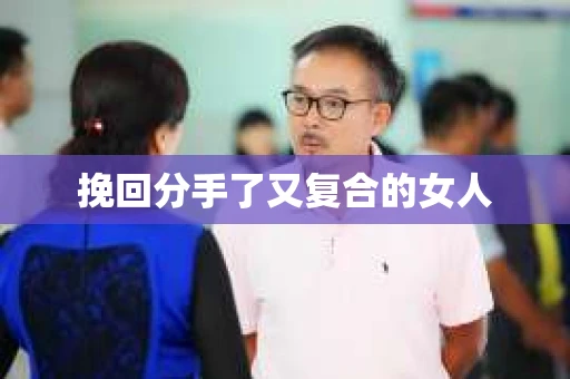 挽回分手了又复合的女人