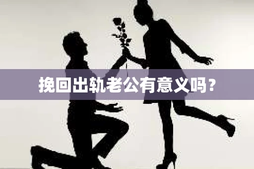 挽回出轨老公有意义吗？