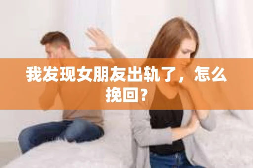 我发现女朋友出轨了，怎么挽回？
