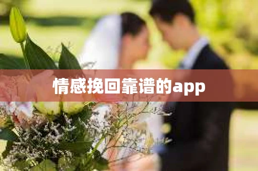 情感挽回靠谱的app 情感挽回靠谱的app