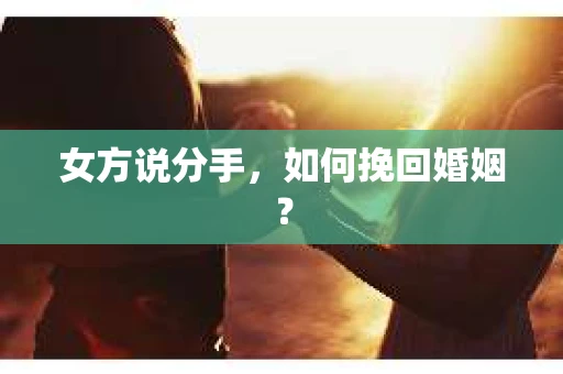女方说分手，如何挽回婚姻？