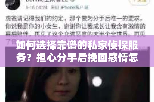 如何选择靠谱的私家侦探服务?担心分手后挽回感情怎么办? 如何选择靠谱的私家侦探服务?担心分手后挽回感情怎么办?