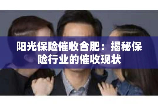 阳光保险催收合肥：揭秘保险行业的催收现状