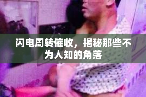 闪电周转催收，揭秘那些不为人知的角落