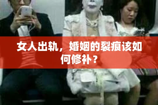 女人出轨，婚姻的裂痕该如何修补？