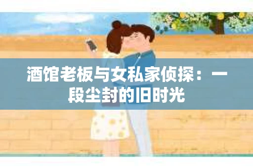酒馆老板与女私家侦探：一段尘封的旧时光
