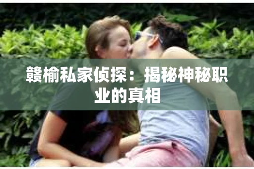赣榆私家侦探：揭秘神秘职业的真相
