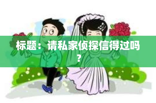 标题：请私家侦探信得过吗？