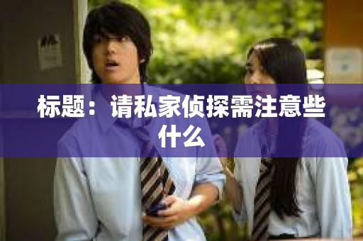 标题：请私家侦探需注意些什么