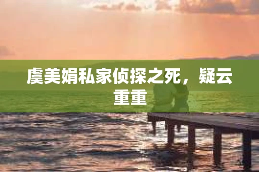 虞美娟私家侦探之死，疑云重重