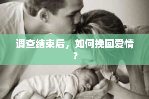 调查结束后，如何挽回爱情？