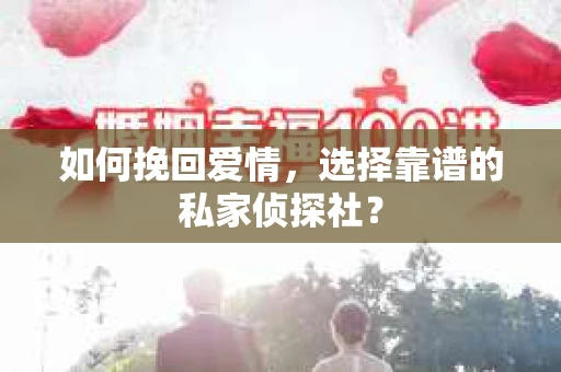 如何挽回爱情，选择靠谱的私家侦探社？