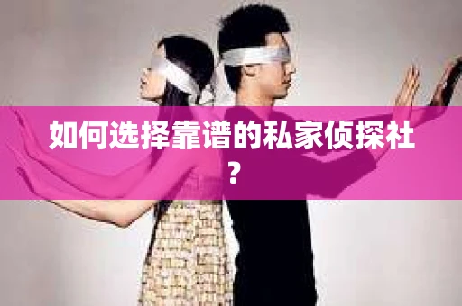 如何选择靠谱的私家侦探社？