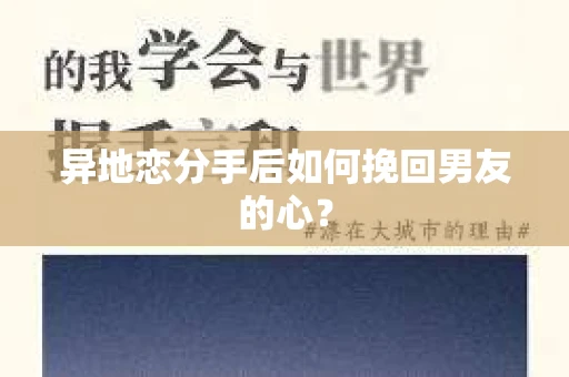异地恋分手后如何挽回男友的心? 异地恋分手后如何挽回男友的心?