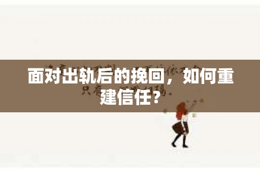 面对出轨后的挽回，如何重建信任？