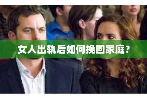 女人出轨后如何挽回家庭？
