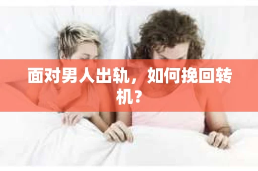 面对男人出轨，如何挽回转机？