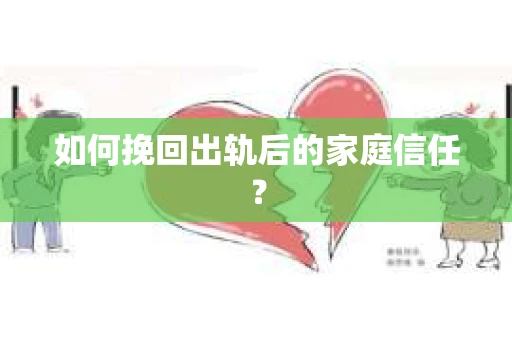 如何挽回出轨后的家庭信任？