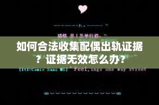 如何合法收集配偶出轨证据?证据无效怎么办? 如何合法收集配偶出轨证据?证据无效怎么办?