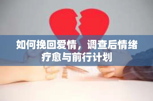如何挽回爱情，调查后情绪疗愈与前行计划