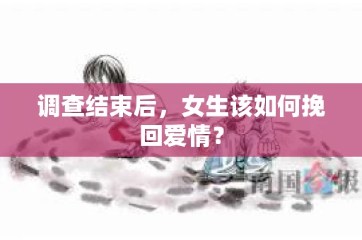 调查结束后，女生该如何挽回爱情？