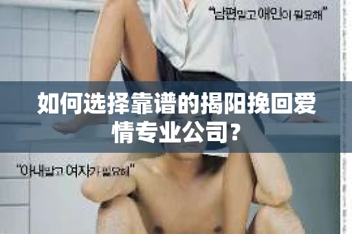 如何选择靠谱的揭阳挽回爱情专业公司？