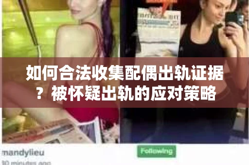 如何合法收集配偶出轨证据？被怀疑出轨的应对策略