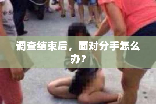 调查结束后，面对分手怎么办？