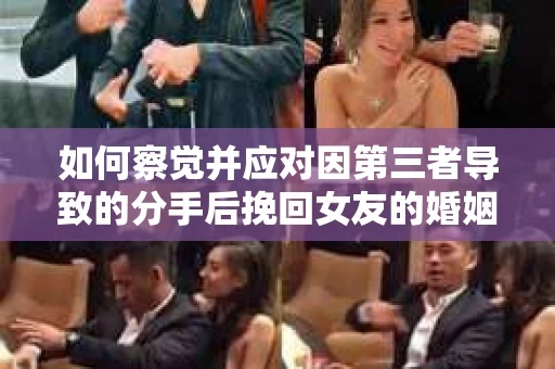 如何察觉并应对因第三者导致的分手后挽回女友的婚姻危机信号？
