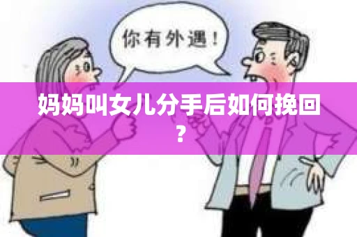 妈妈叫女儿分手后如何挽回？