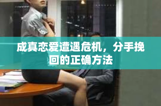 成真恋爱遭遇危机，分手挽回的正确方法