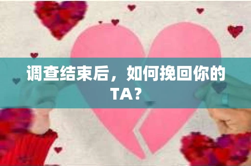 调查结束后，如何挽回你的TA？