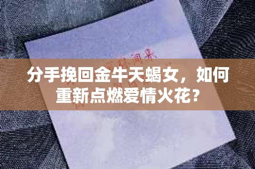 分手挽回金牛天蝎女，如何重新点燃爱情火花？