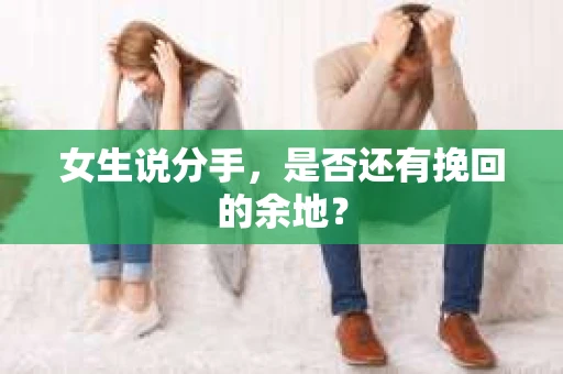 女生说分手，是否还有挽回的余地？