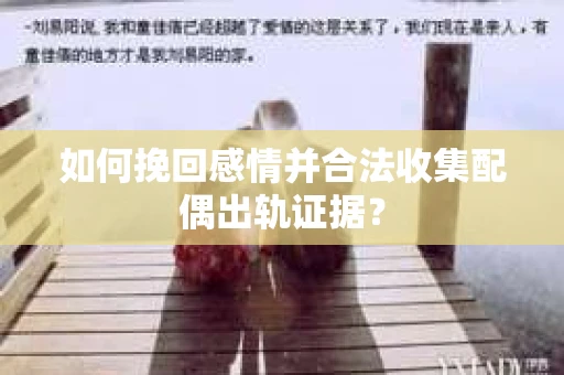 如何挽回感情并合法收集配偶出轨证据？